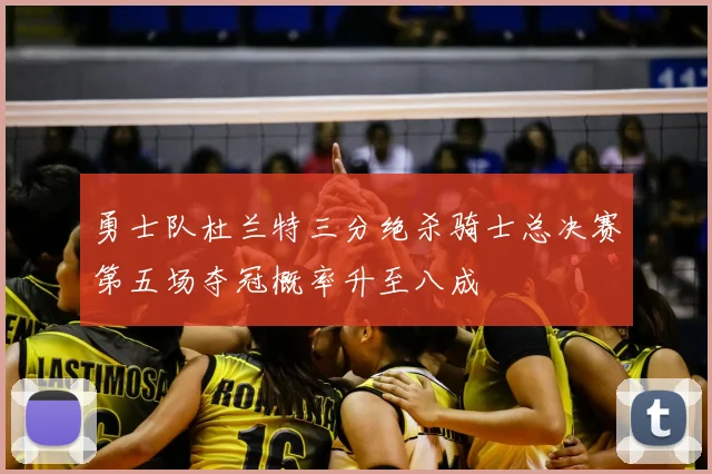 勇士队杜兰特三分绝杀骑士总决赛第五场夺冠概率升至八成
