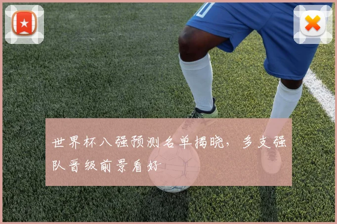 世界杯八强预测名单揭晓，多支强队晋级前景看好