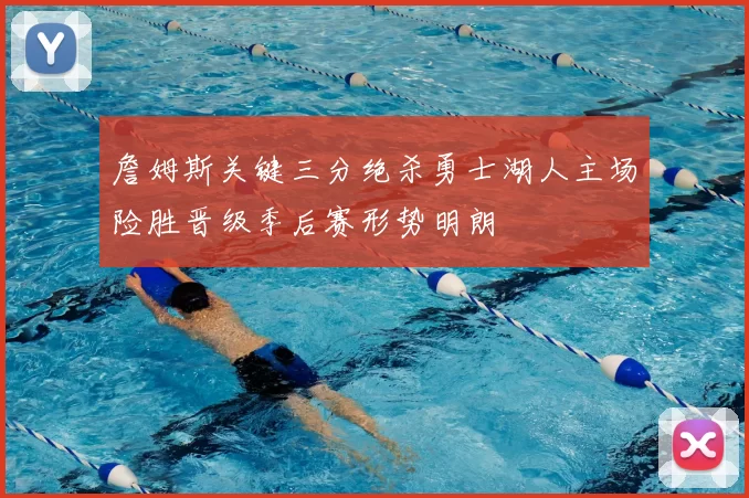 詹姆斯关键三分绝杀勇士湖人主场险胜晋级季后赛形势明朗