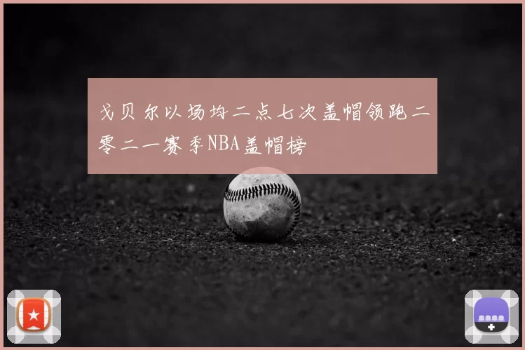 戈贝尔以场均二点七次盖帽领跑二零二一赛季NBA盖帽榜