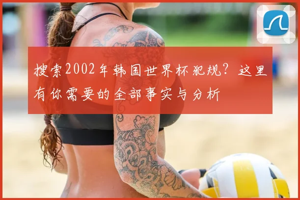 搜索2002年韩国世界杯犯规？这里有你需要的全部事实与分析