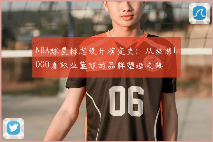 NBA球星标志设计演变史：从经典LOGO看职业篮球的品牌塑造之路