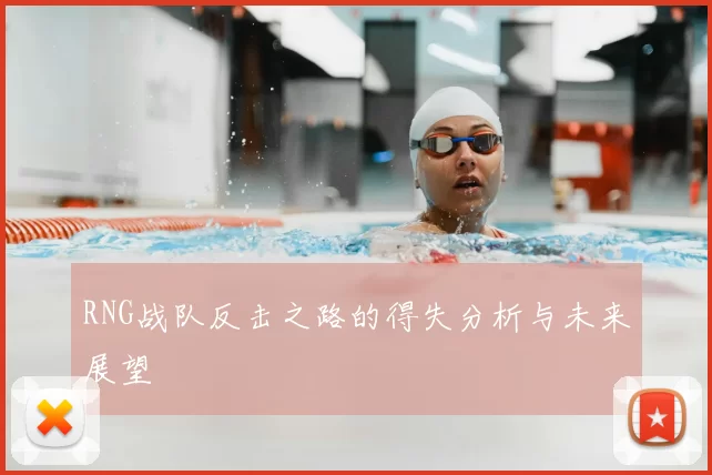 RNG战队反击之路的得失分析与未来展望