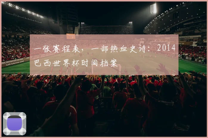 一张赛程表，一部热血史诗：2014巴西世界杯时间档案