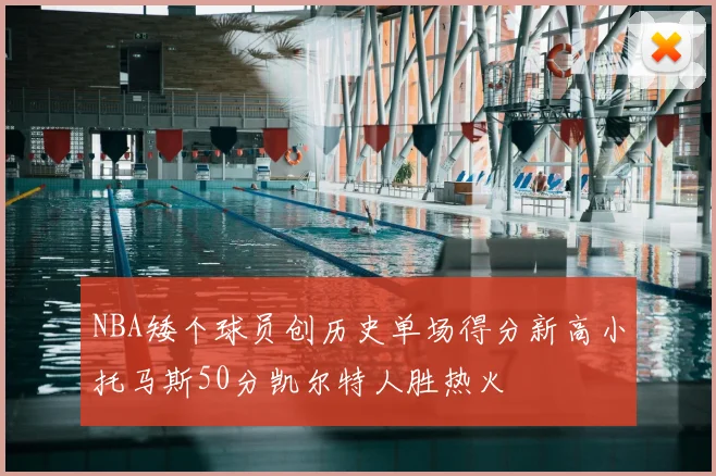 NBA矮个球员创历史单场得分新高小托马斯50分凯尔特人胜热火