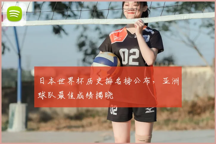 日本世界杯历史排名榜公布，亚洲球队最佳成绩揭晓