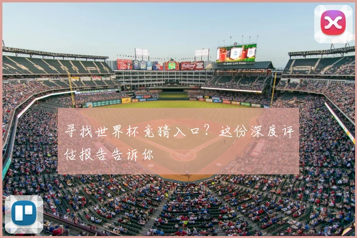 寻找世界杯竞猜入口？这份深度评估报告告诉你