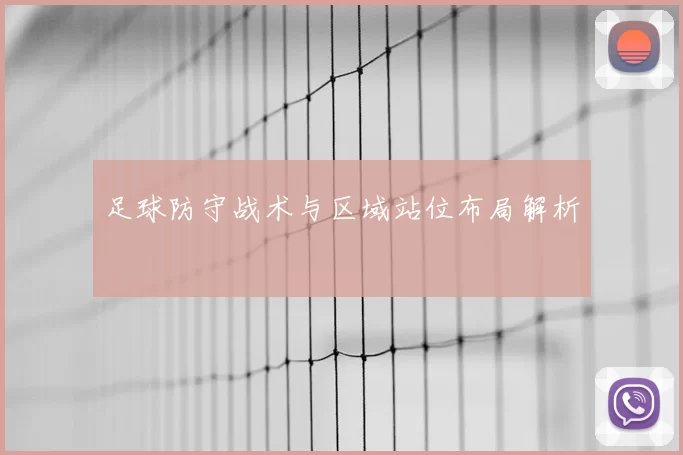 足球防守战术与区域站位布局解析