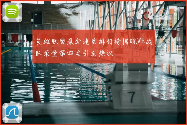 英雄联盟最新速度排行榜揭晓WE战队荣登第四名引发热议