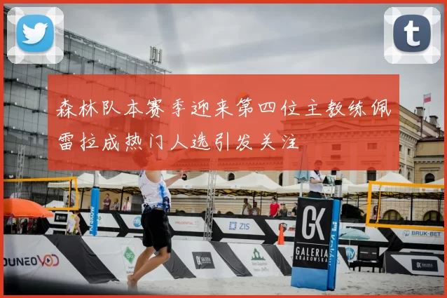 森林队本赛季迎来第四位主教练佩雷拉成热门人选引发关注