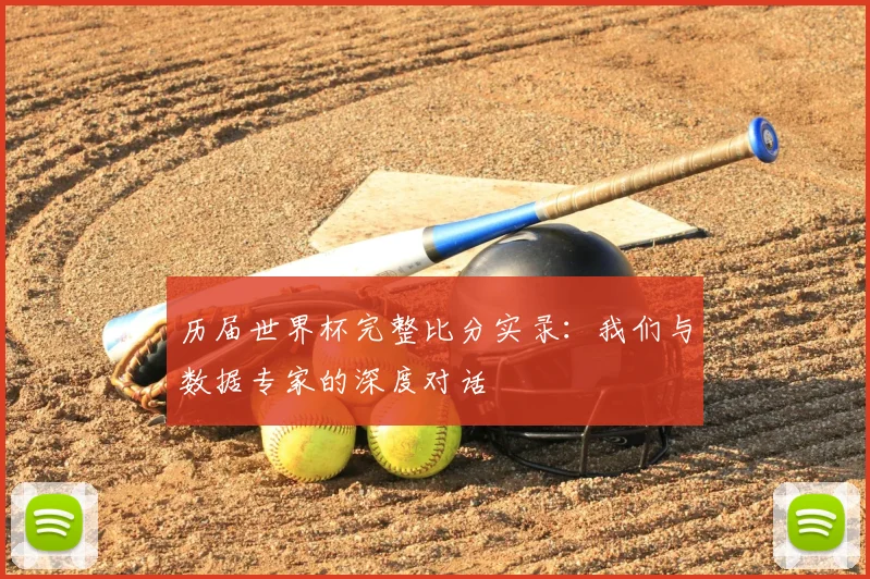 历届世界杯完整比分实录：我们与数据专家的深度对话