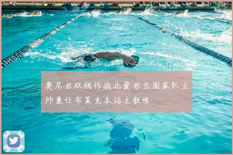 奥尼尔双线作战北爱尔兰国家队主帅兼任布莱克本站主教练