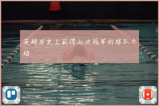 英超历史上获得七次冠军的球队介绍
