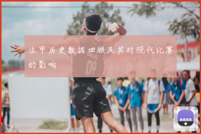 法甲历史数据回顾及其对现代比赛的影响