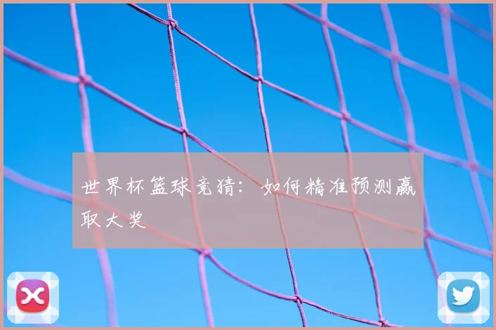 世界杯篮球竞猜：如何精准预测赢取大奖