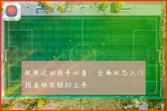 极限运动新手必看：全面状态入门指南助你轻松上手
