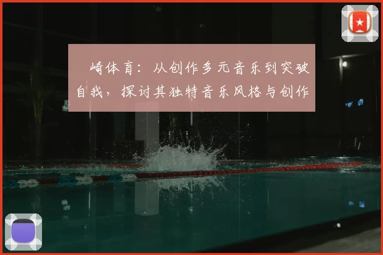 岡崎体育：从创作多元音乐到突破自我，探讨其独特音乐风格与创作之路