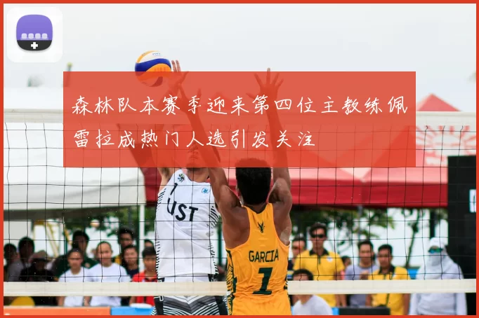 森林队本赛季迎来第四位主教练佩雷拉成热门人选引发关注