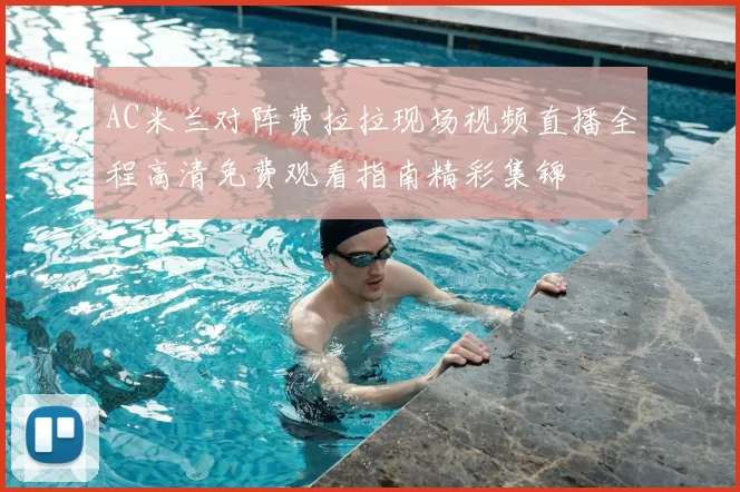 AC米兰对阵费拉拉现场视频直播全程高清免费观看指南精彩集锦